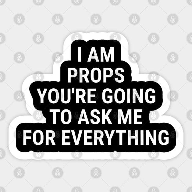 I am PROPS You're going to ask me for anything White Sticker by sapphire seaside studio